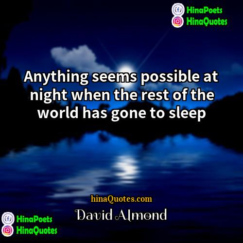 David Almond Quotes | Anything seems possible at night when the